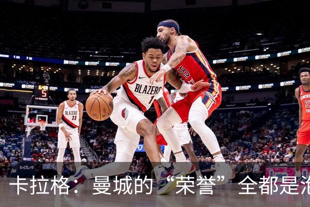 卡拉格：曼城的“荣誉”全都是泡沫，利物浦或成最大受害者！