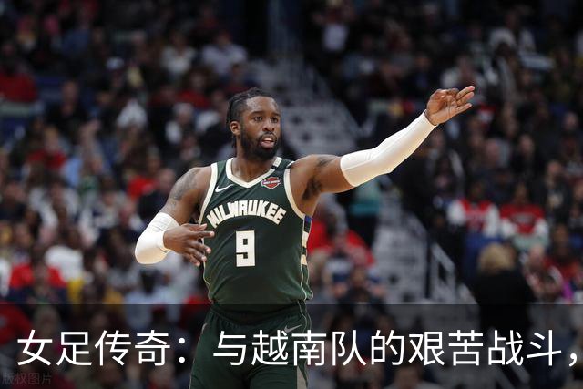 女足传奇：与越南队的艰苦战斗，四强之路就此开启！