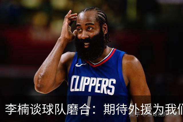 李楠谈球队磨合：期待外援为我们加油助威