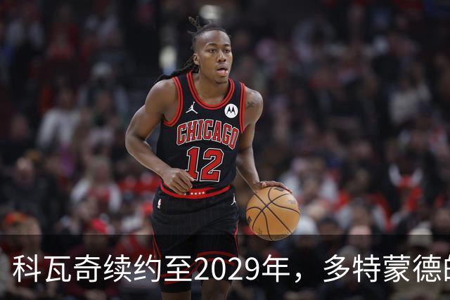 科瓦奇续约至2029年，多特蒙德的未来充满信心！