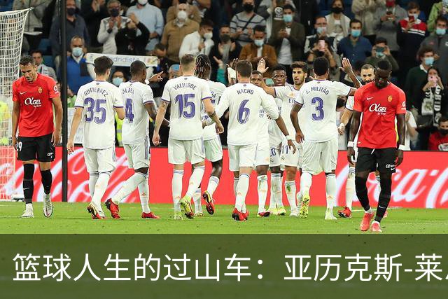 篮球人生的过山车：亚历克斯-莱恩转战西班牙，迎接新挑战！